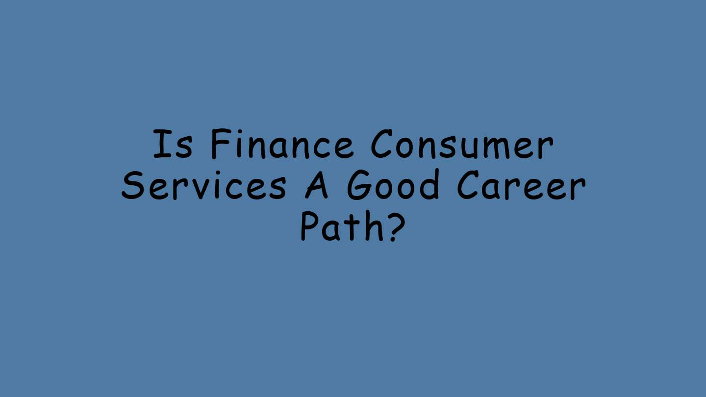 Is Finance Consumer Services A Good Career Path (How Many Jobs Are ...